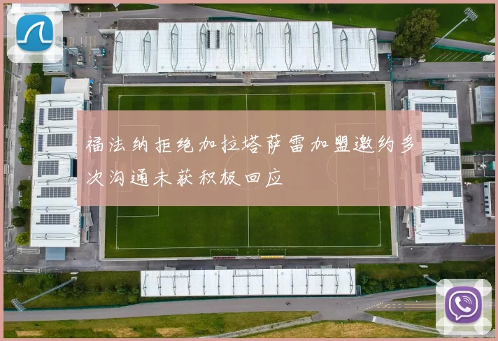 福法纳拒绝加拉塔萨雷加盟邀约多次沟通未获积极回应