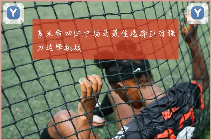 基米希回归中场是最佳选择应对强力边锋挑战
