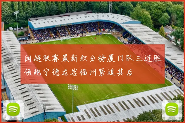 闽超联赛最新积分榜厦门队三连胜领跑宁德龙岩福州紧追其后